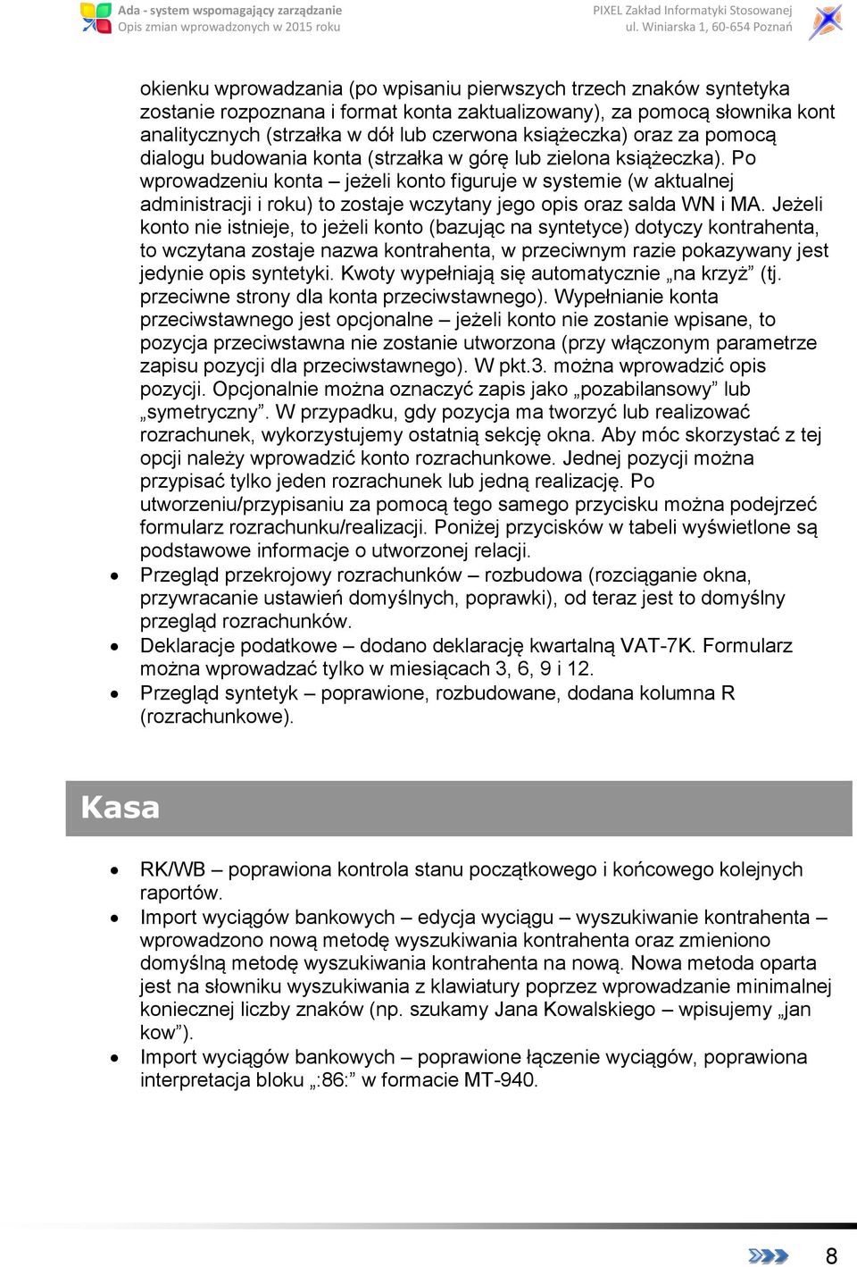 Po wprowadzeniu konta jeżeli konto figuruje w systemie (w aktualnej administracji i roku) to zostaje wczytany jego opis oraz salda WN i MA.