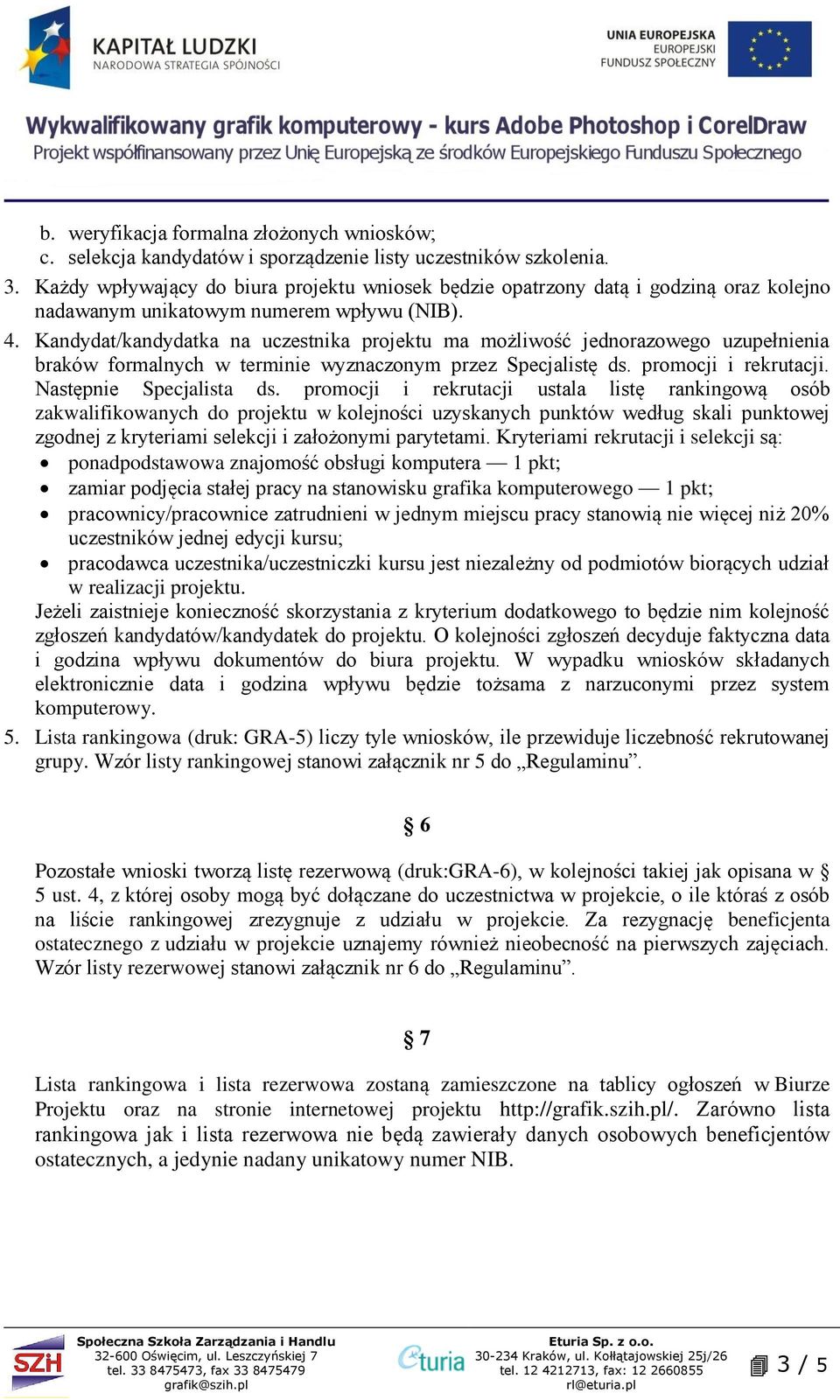 Kandydat/kandydatka na uczestnika projektu ma możliwość jednorazowego uzupełnienia braków formalnych w terminie wyznaczonym przez Specjalistę ds. promocji i rekrutacji. Następnie Specjalista ds.