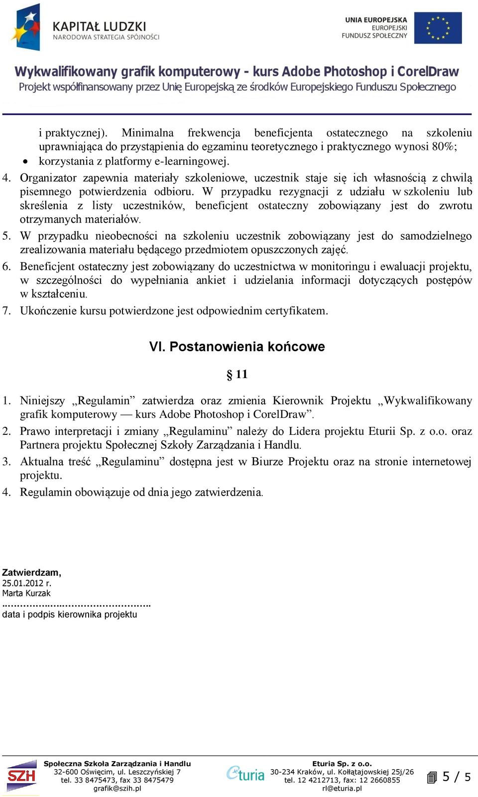 W przypadku rezygnacji z udziału w szkoleniu lub skreślenia z listy uczestników, beneficjent ostateczny zobowiązany jest do zwrotu otrzymanych materiałów. 5.