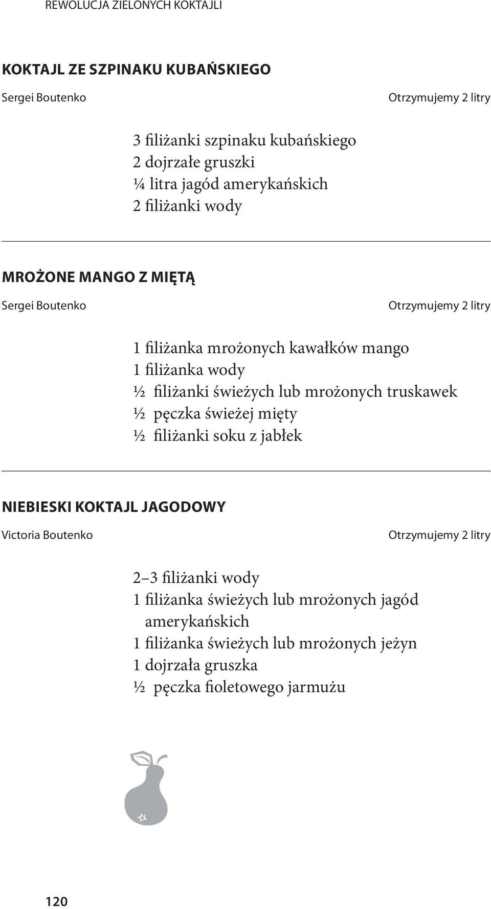 mrożonych truskawek ½ pęczka świeżej mięty ½ filiżanki soku z jabłek NIEBIESKI KOKTAJL JAGODOWY Victoria Boutenko 2 3 filiżanki wody 1