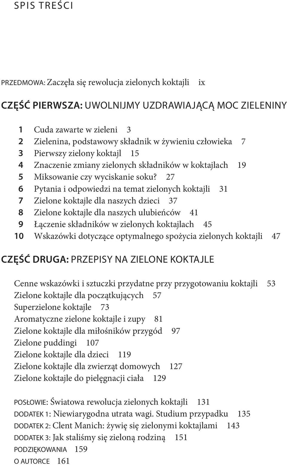 27 6 Pytania i odpowiedzi na temat zielonych koktajli 31 7 Zielone koktajle dla naszych dzieci 37 8 Zielone koktajle dla naszych ulubieńców 41 9 Łączenie składników w zielonych koktajlach 45 10