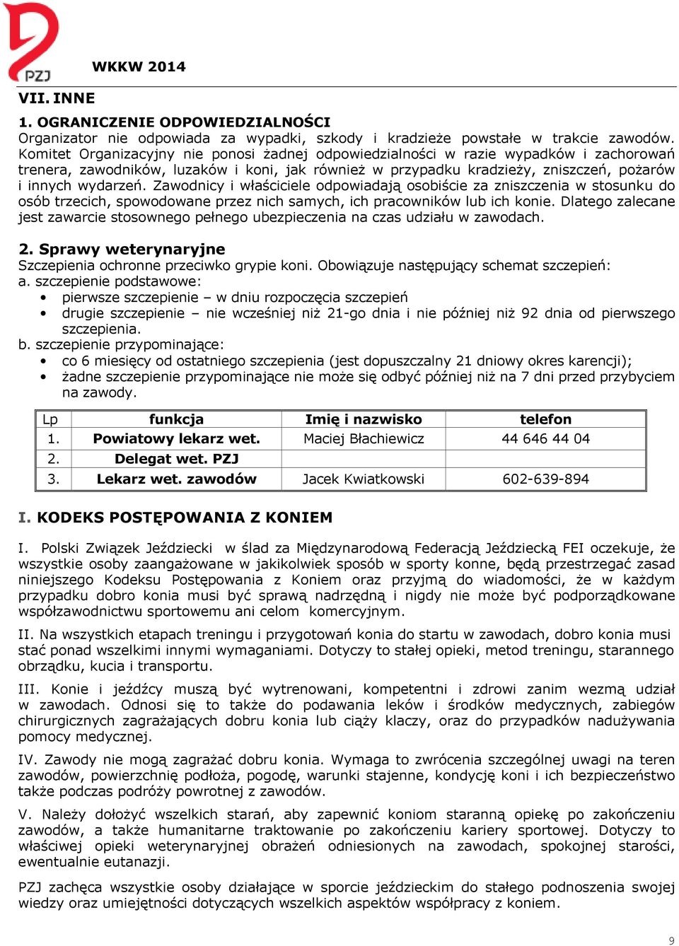 Zawodnicy i właściciele odpowiadają osobiście za zniszczenia w stosunku do osób trzecich, spowodowane przez nich samych, ich pracowników lub ich konie.