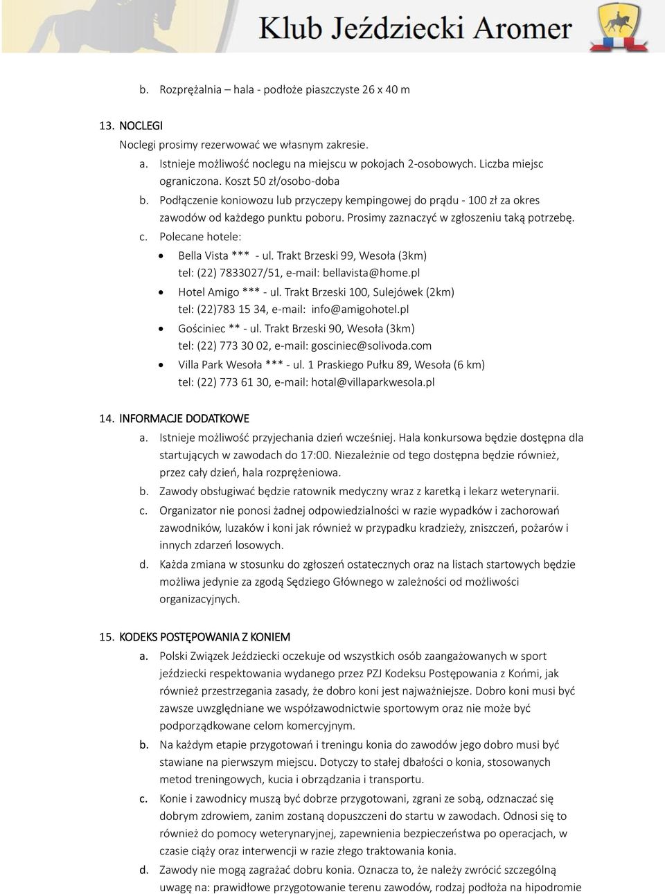 Prosimy zaznaczyć w zgłoszeniu taką potrzebę. c. Polecane hotele: Bella Vista *** - ul. Trakt Brzeski 99, Wesoła (3km) tel: (22) 7833027/51, e-mail: bellavista@home.pl Hotel Amigo *** - ul.