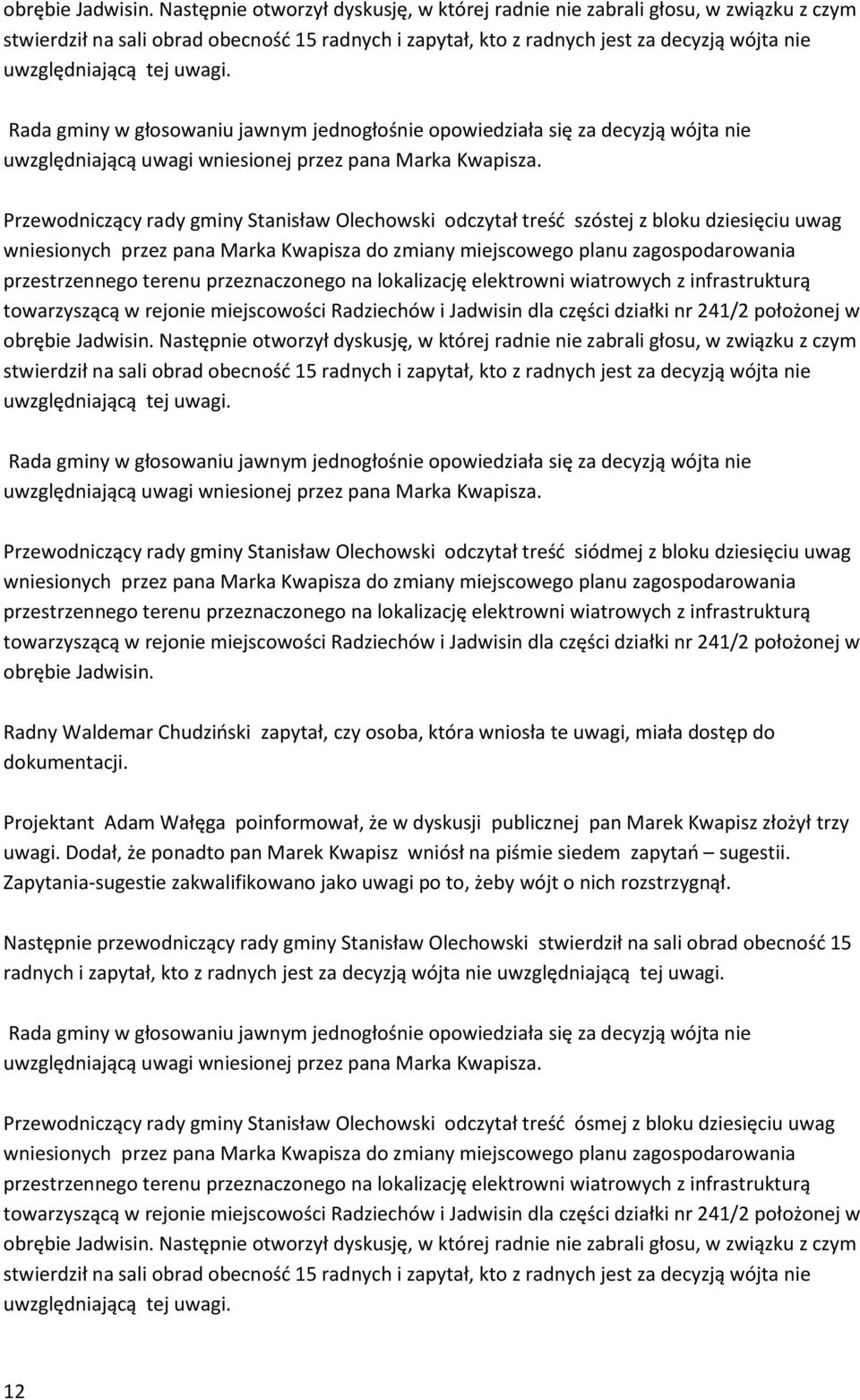 uwagi. Rada gminy w głosowaniu jawnym jednogłośnie opowiedziała się za decyzją wójta nie Przewodniczący rady gminy Stanisław Olechowski odczytał treść szóstej z bloku dziesięciu uwag   uwagi.
