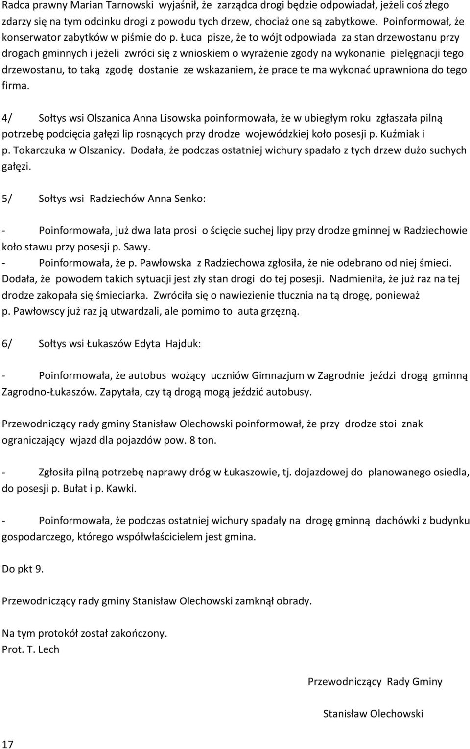Łuca pisze, że to wójt odpowiada za stan drzewostanu przy drogach gminnych i jeżeli zwróci się z wnioskiem o wyrażenie zgody na wykonanie pielęgnacji tego drzewostanu, to taką zgodę dostanie ze