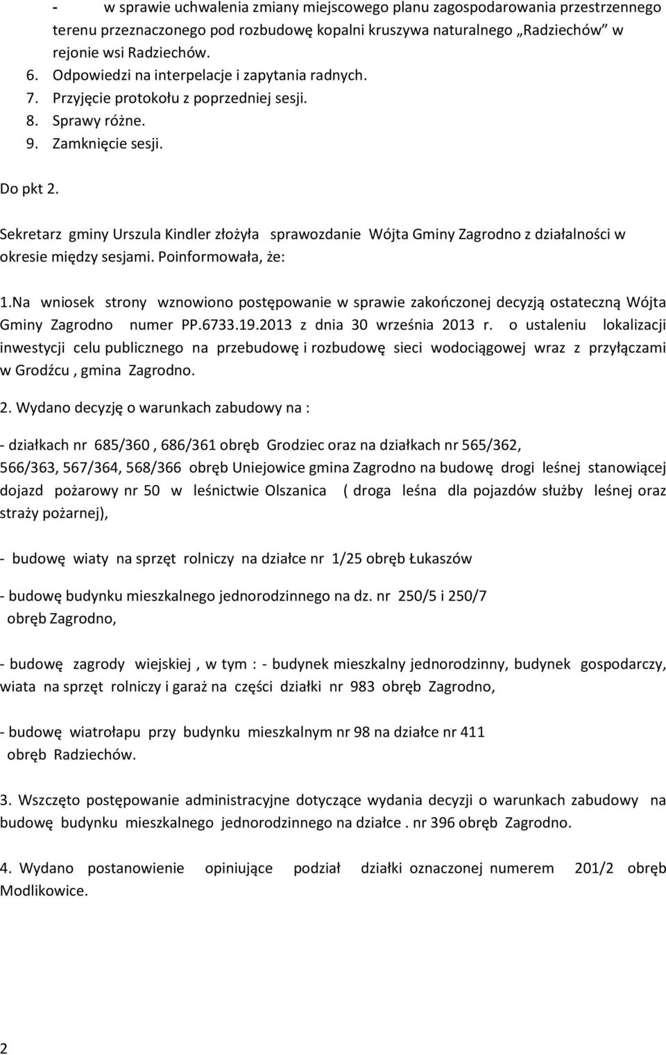 Sekretarz gminy Urszula Kindler złożyła sprawozdanie Wójta Gminy Zagrodno z działalności w okresie między sesjami. Poinformowała, że: 1.