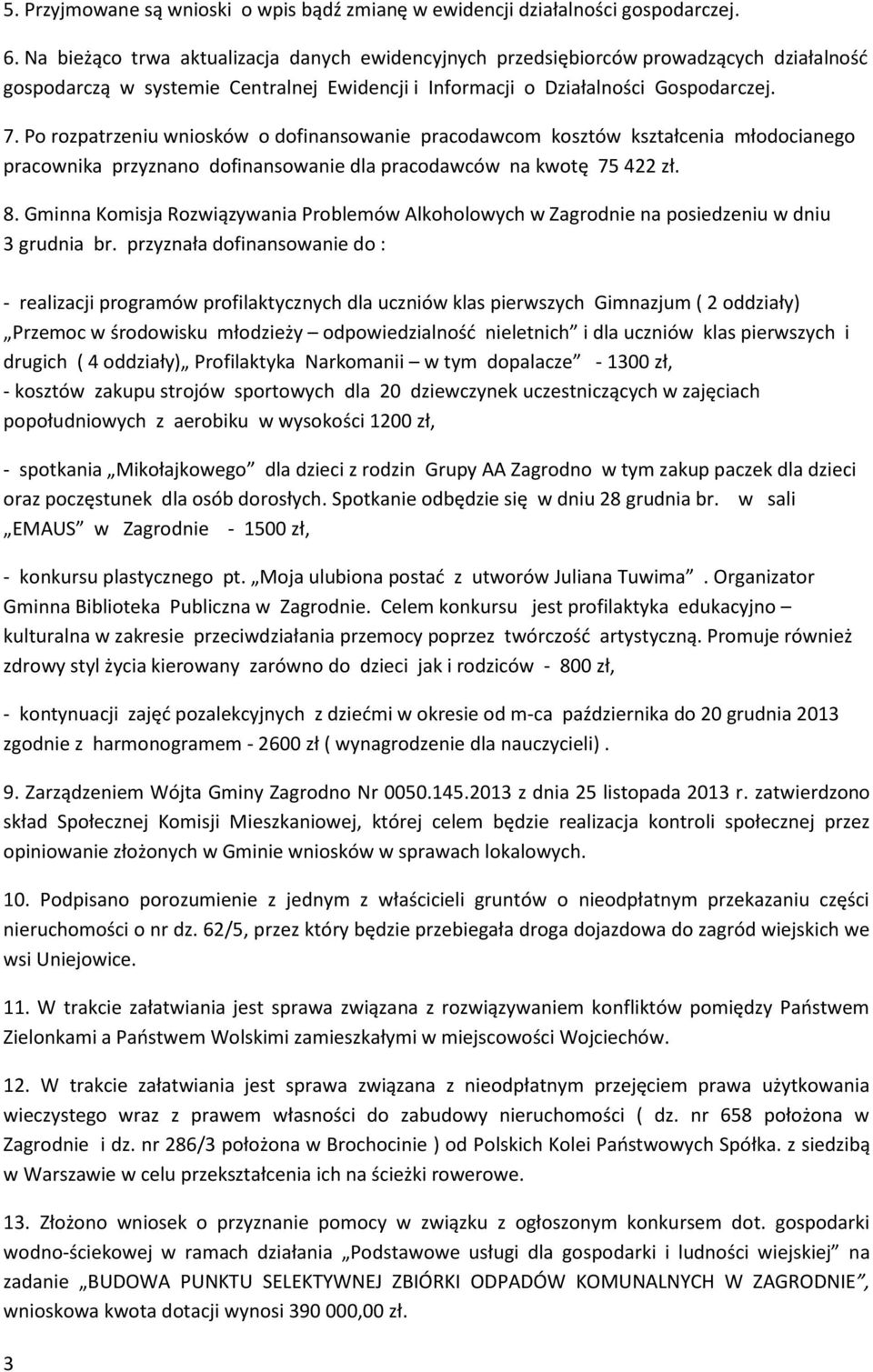 Po rozpatrzeniu wniosków o dofinansowanie pracodawcom kosztów kształcenia młodocianego pracownika przyznano dofinansowanie dla pracodawców na kwotę 75 422 zł. 8.
