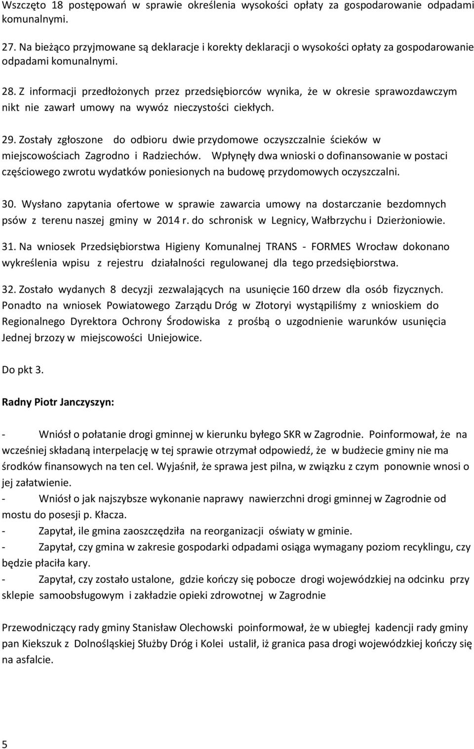 Z informacji przedłożonych przez przedsiębiorców wynika, że w okresie sprawozdawczym nikt nie zawarł umowy na wywóz nieczystości ciekłych. 29.