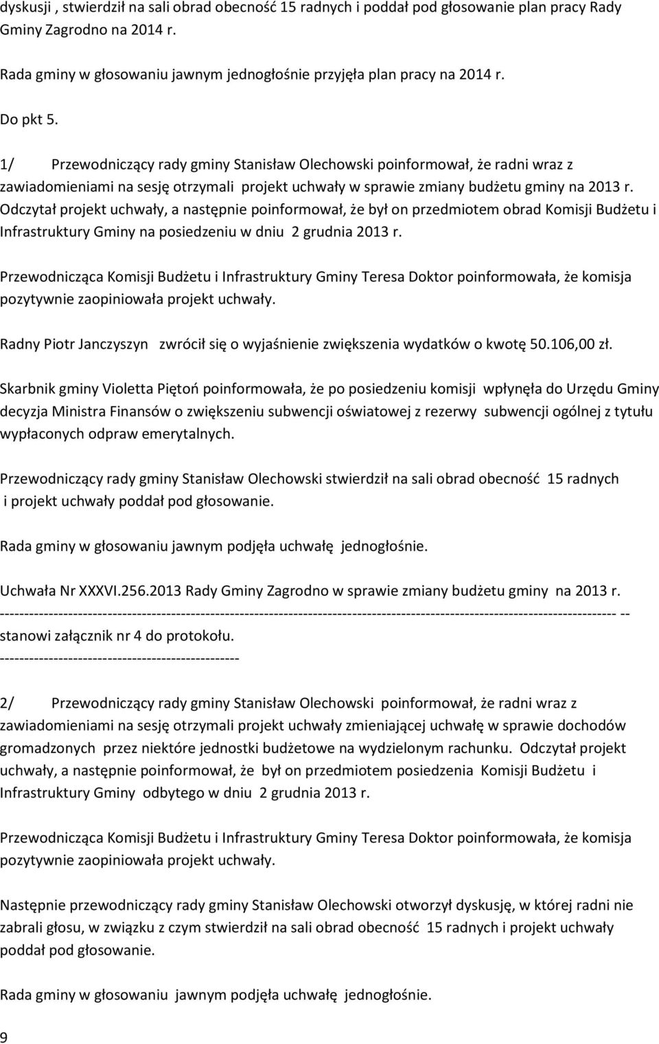 Odczytał projekt uchwały, a następnie poinformował, że był on przedmiotem obrad Komisji Budżetu i Infrastruktury Gminy na posiedzeniu w dniu 2 grudnia 2013 r.