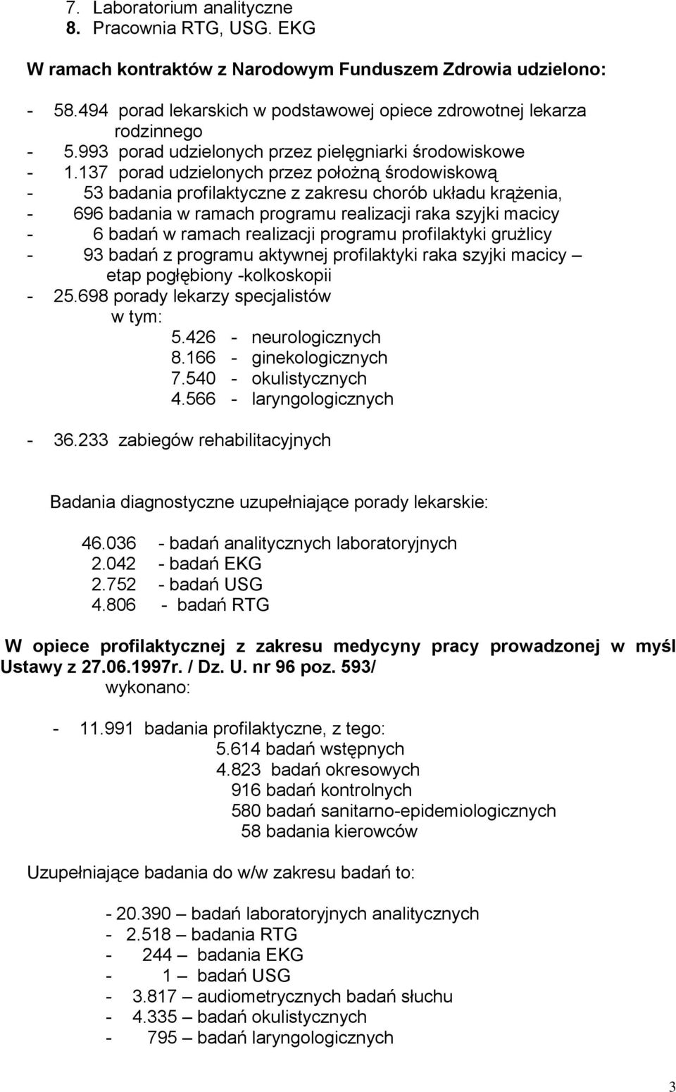 137 porad udzielonych przez położną środowiskową - 53 badania profilaktyczne z zakresu chorób układu krążenia, - 696 badania w ramach programu realizacji raka szyjki macicy - 6 badań w ramach