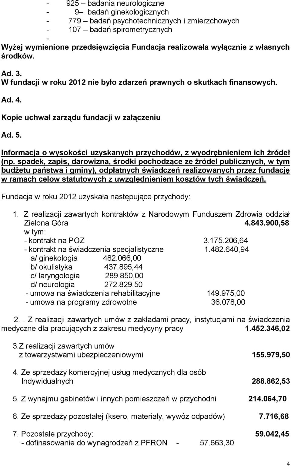 Informacja o wysokości uzyskanych przychodów, z wyodrębnieniem ich żródeł (np.