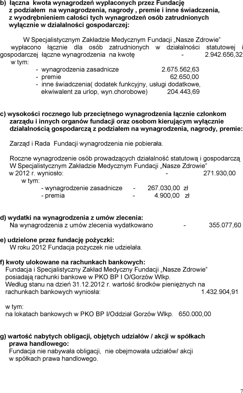 kwotę - 2.942.656,32 - wynagrodzenia zasadnicze 2.675.562,63 - premie 62.650,00 - inne świadczenia( dodatek funkcyjny, usługi dodatkowe, ekwiwalent za urlop, wyn.chorobowe) 204.
