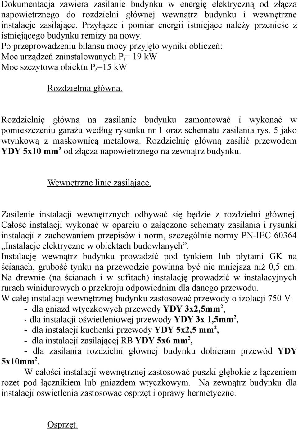 Po przeprowadzeniu bilansu mocy przyjęto wyniki obliczeń: Moc urządzeń zainstalowanych P i = 19 kw Moc szczytowa obiektu P s =15 kw Rozdzielnia główna.