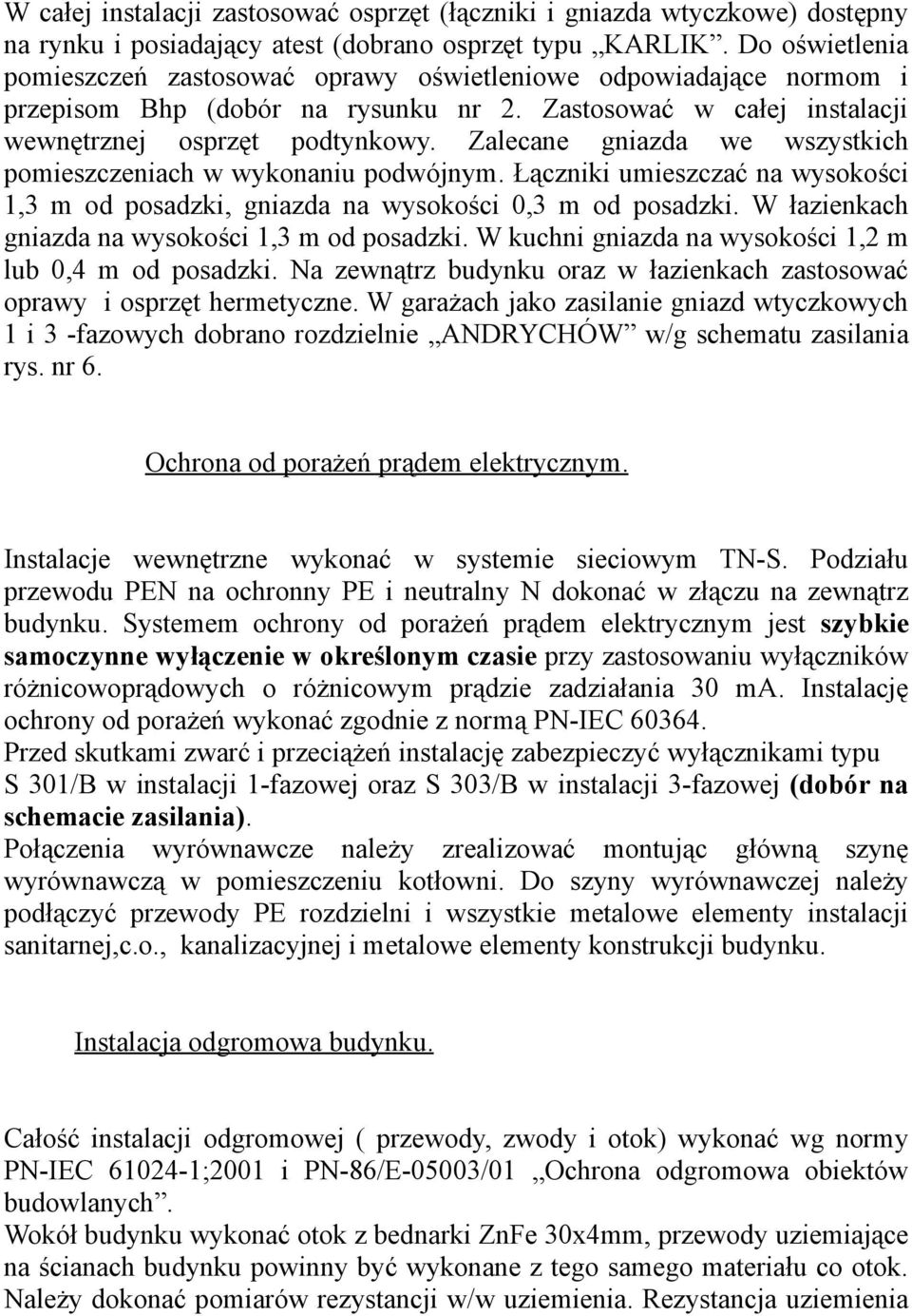 Zalecane gniazda we wszystkich pomieszczeniach w wykonaniu podwójnym. Łączniki umieszczać na wysokości 1,3 m od posadzki, gniazda na wysokości 0,3 m od posadzki.