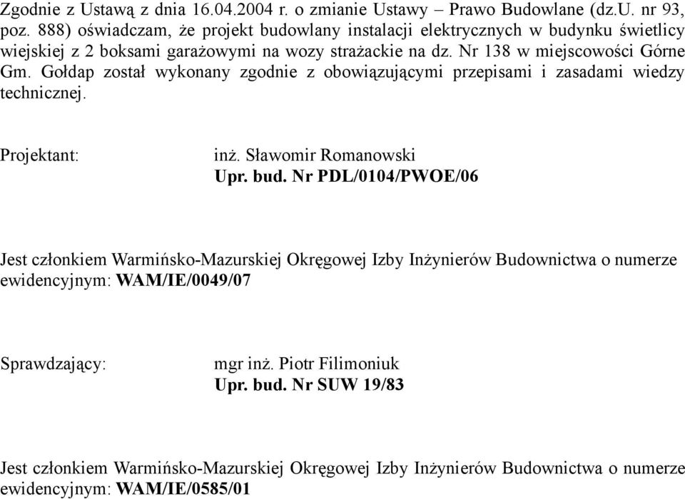 Gołdap został wykonany zgodnie z obowiązującymi przepisami i zasadami wiedzy technicznej. Projektant: inż. Sławomir Romanowski Upr. bud.