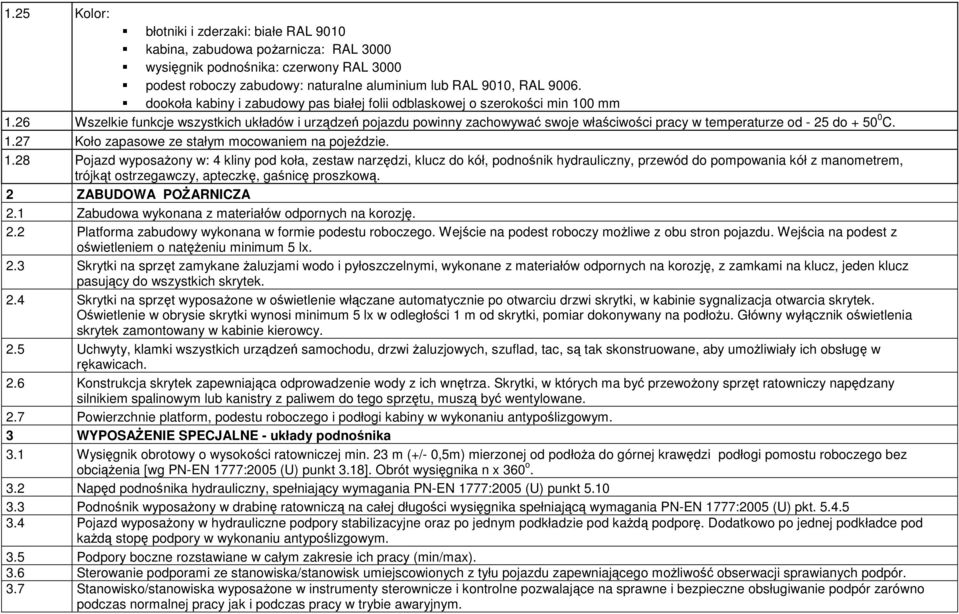 26 Wszelkie funkcje wszystkich układów i urządzeń pojazdu powinny zachowywać swoje właściwości pracy w temperaturze od - 25 do + 50 0 C. 1.