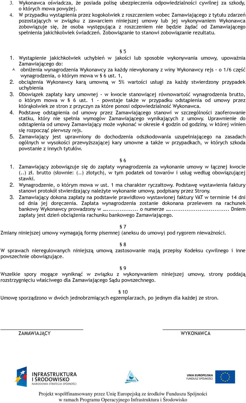 osoba występująca z roszczeniem nie będzie żądać od Zamawiającego spełnienia jakichkolwiek świadczeń. Zobowiązanie to stanowi zobowiązanie rezultatu. 5 1.