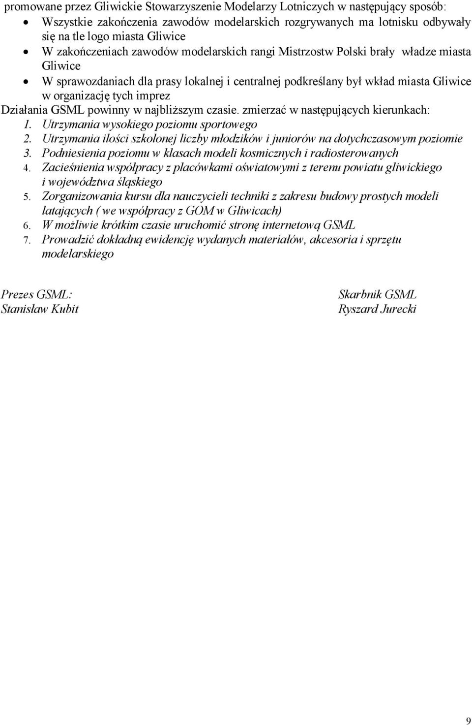 czasie. zmierzać w następujących kierunkach: 1. Utrzymania wysokiego poziomu sportowego 2. Utrzymania ilości szkolonej liczby młodzików i juniorów na dotychczasowym poziomie 3.