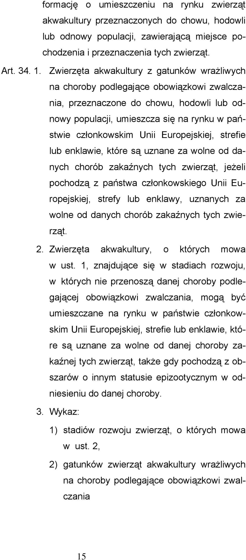 Europejskiej, strefie lub enklawie, które są uznane za wolne od danych chorób zakaźnych tych zwierząt, jeżeli pochodzą z państwa członkowskiego Unii Europejskiej, strefy lub enklawy, uznanych za