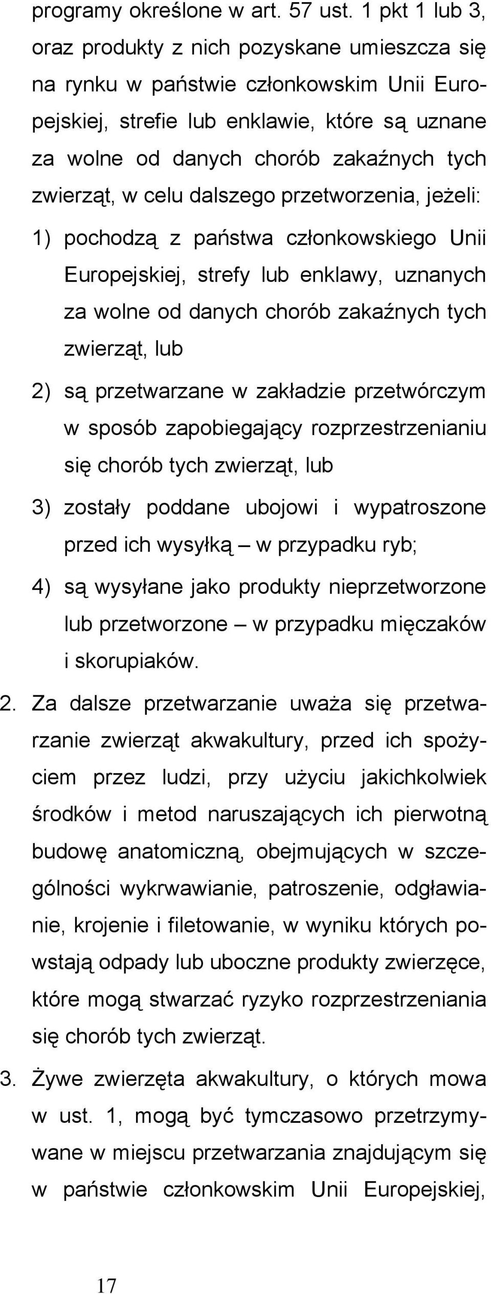 zwierząt, w celu dalszego przetworzenia, jeżeli: 1) pochodzą z państwa członkowskiego Unii Europejskiej, strefy lub enklawy, uznanych za wolne od danych chorób zakaźnych tych zwierząt, lub 2) są