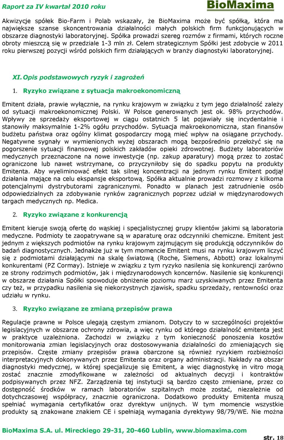 Celem strategicznym Spółki jest zdbycie w 2011 rku pierwszej pzycji wśród plskich firm działających w branży diagnstyki labratryjnej. XI. Opis pdstawwych ryzyk i zagrżeń 1.