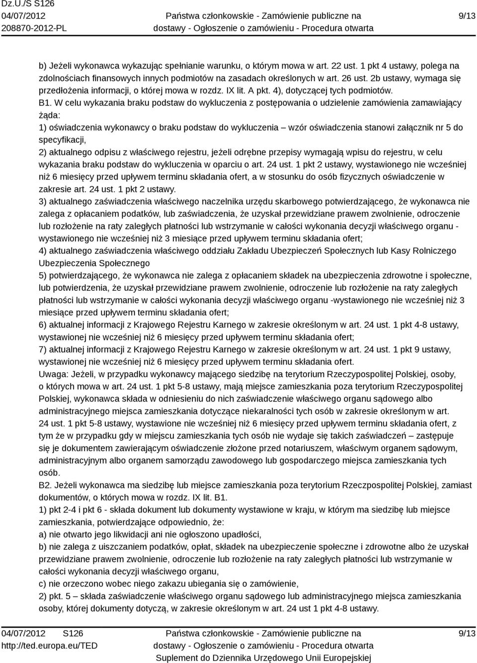 W celu wykazania braku podstaw do wykluczenia z postępowania o udzielenie zamówienia zamawiający żąda: 1) oświadczenia wykonawcy o braku podstaw do wykluczenia wzór oświadczenia stanowi załącznik nr