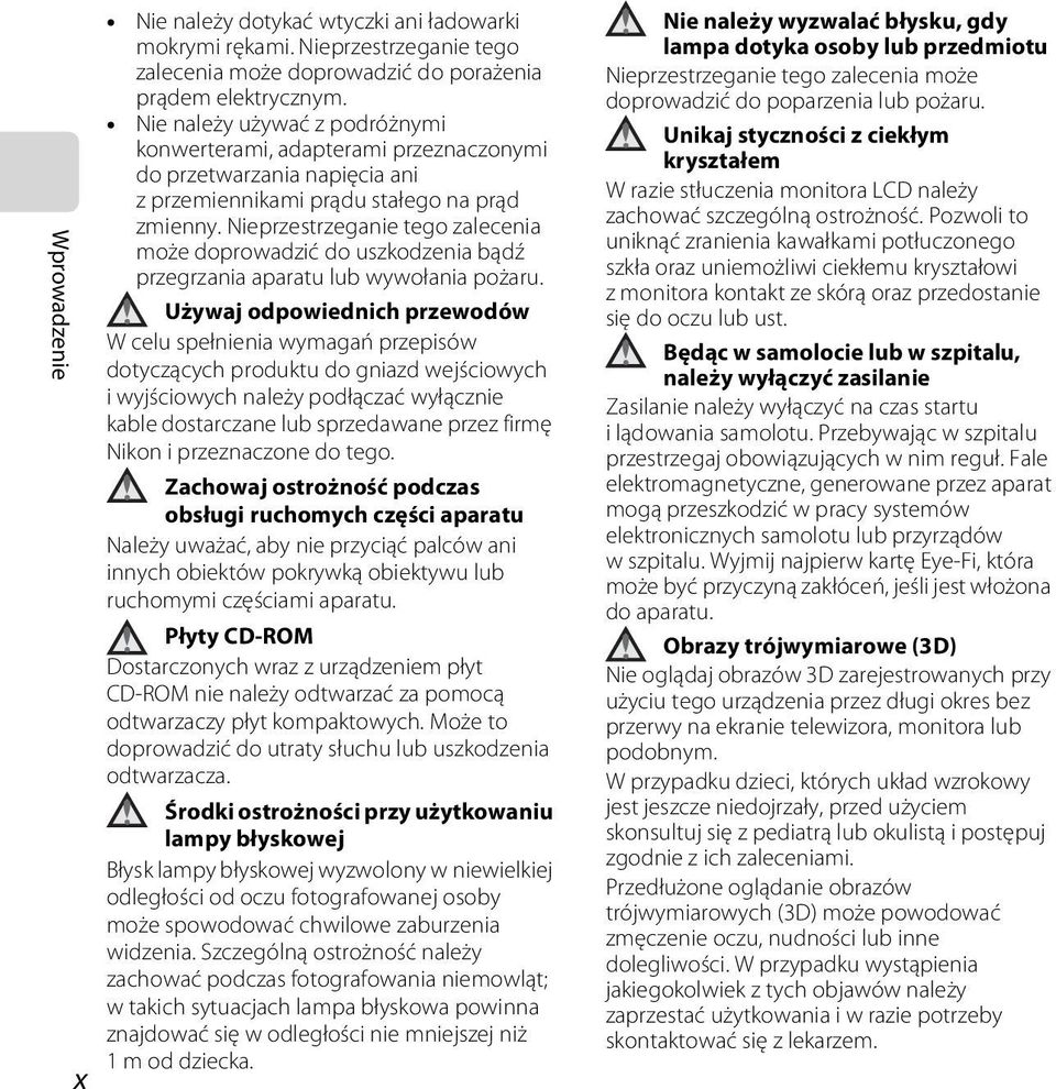 Nieprzestrzeganie tego zalecenia może doprowadzić do uszkodzenia bądź przegrzania aparatu lub wywołania pożaru.
