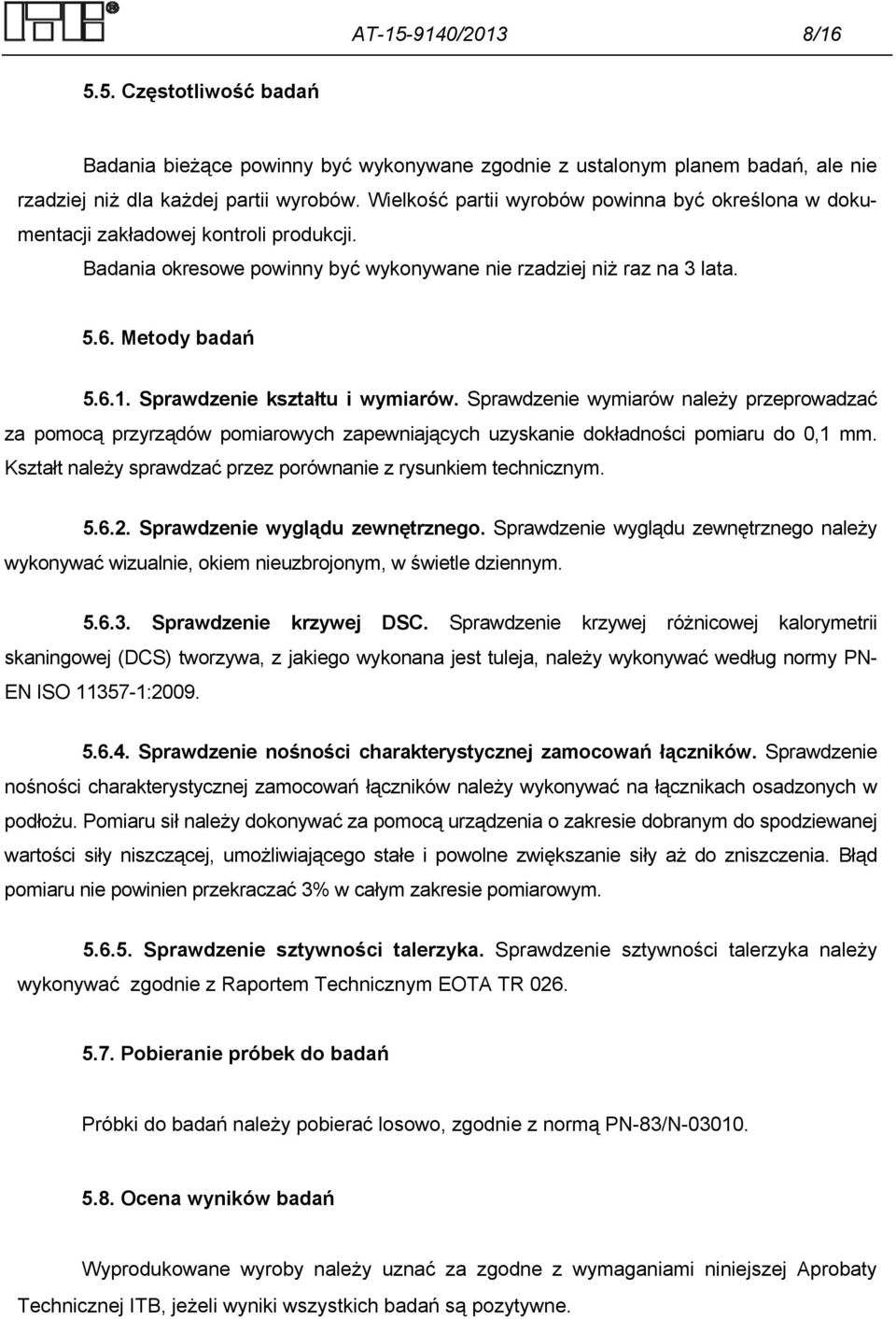 Sprawdzenie kształtu i wymiarów. Sprawdzenie wymiarów należy przeprowadzać za pomocą przyrządów pomiarowych zapewniających uzyskanie dokładności pomiaru do 0,1 mm.