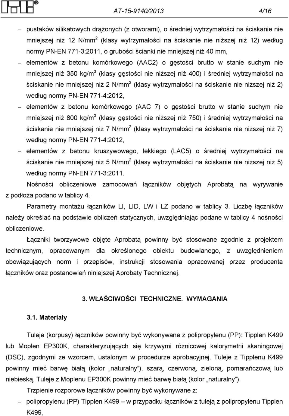 i średniej wytrzymałości na ściskanie nie mniejszej niż 2 N/mm 2 (klasy wytrzymałości na ściskanie nie niższej niż 2) według normy PN-EN 771-4:2012, elementów z betonu komórkowego (AAC 7) o gęstości