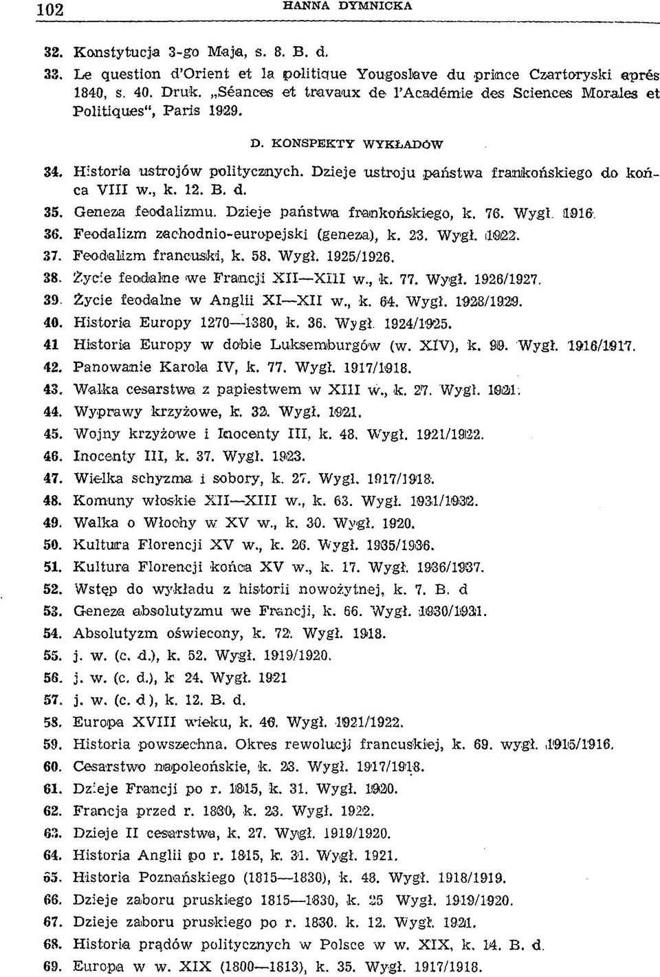 12. B. d. 35. Geneza feodalizmu. Dzieje państwia frankońskiego, k. 76. Wygi. 1Э16. 36. Feodalizm zachodnio-europejski (geneza), k. 23. Wygi. (1822. 37. Feodalizm francuski, k. 58. Wygł. 1925/1926. 38.