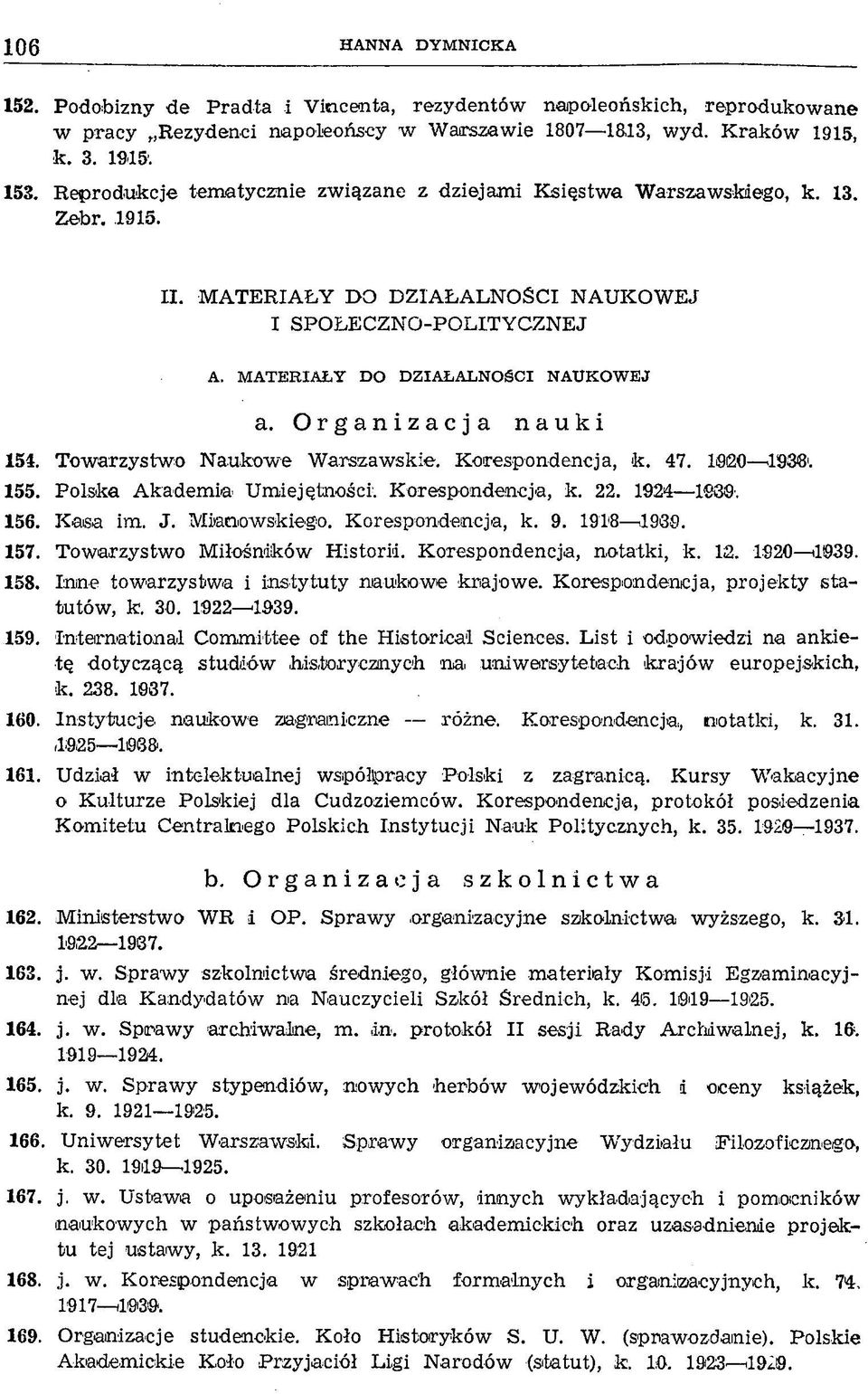 MATERIAŁY DO DZIAŁALNOŚCI NAUKOWEJ a. Organizacja nauki 154. Towarzystwo Naukowe Warszawskie. Korespondencja, k. 47. 1920 1938і. 155. Polska Akademia Umiejętności1. Korespondencja, k. 22. 1924 1 3.