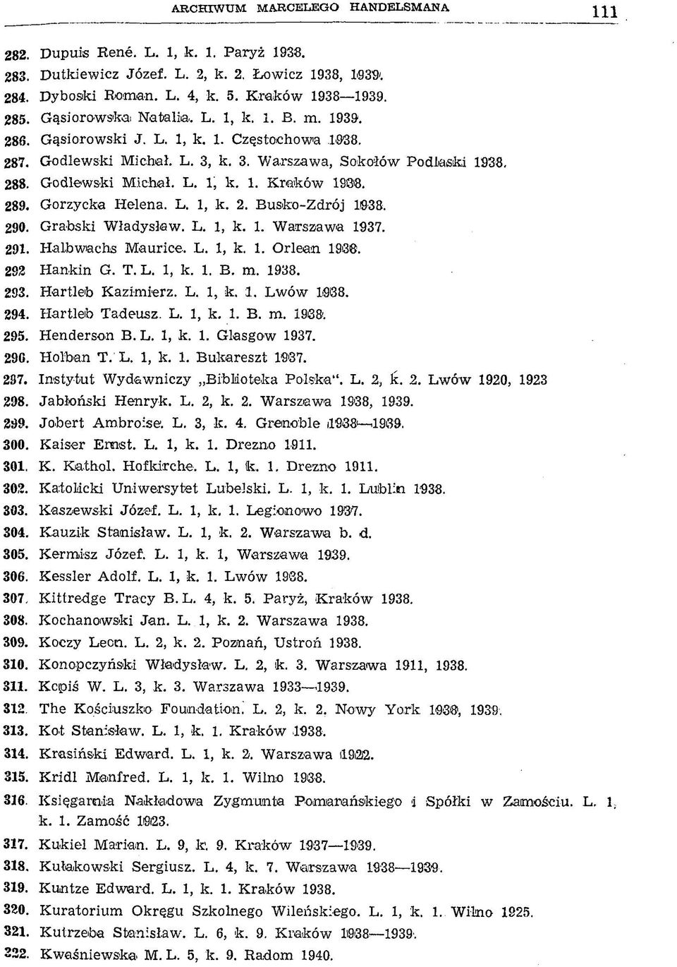 289. Gorzycka Helena. L. 1, k. 2. Busko-Zdrój 1038. 290. Grabski Władysław. L. 1, k. 1. Warszawa 1937. 291. Halbwachs Maurice. L. 1, k. 1. Orlean 1938. 292 Hankin G. T. L. 1, k. 1. B. m. 1938. 293.