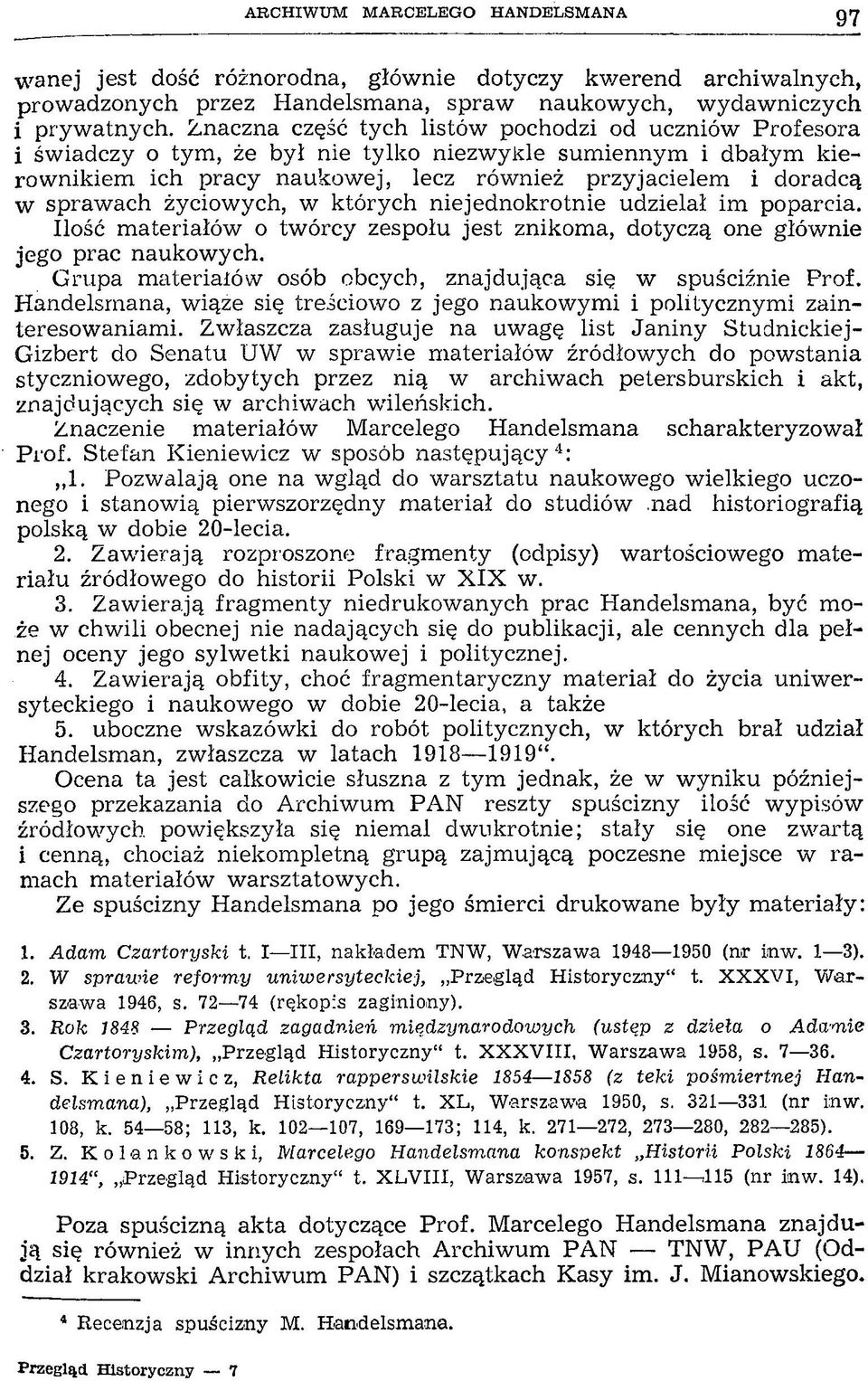 życiowych, w których niejednokrotnie udzielał im poparcia. Ilość materiałów o twórcy zespołu jest znikoma, dotyczą one głównie jego prac naukowych.