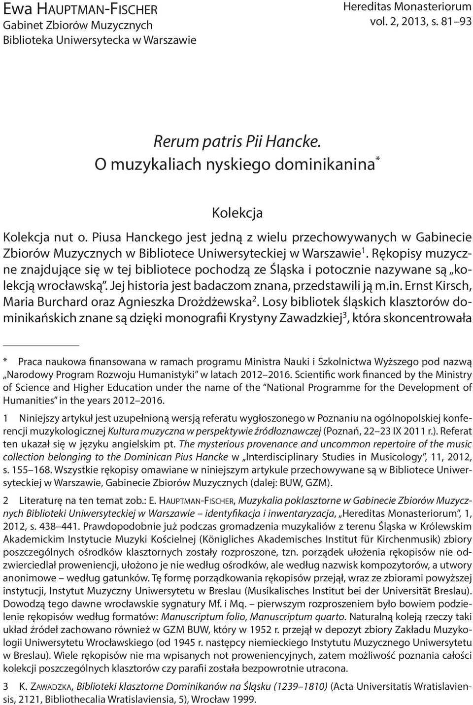 Rękopisy muzyczne znajdujące się w tej bibliotece pochodzą ze Śląska i potocznie nazywane są kolekcją wrocławską. Jej historia jest badaczom znana, przedstawili ją m.in.