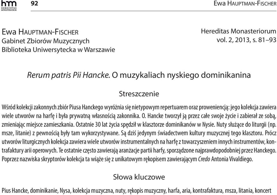 była prywatną własnością zakonnika. O. Hancke tworzył ją przez całe swoje życie i zabierał ze sobą, zmieniając miejsce zamieszkania. Ostatnie 30 lat życia spędził w klasztorze dominikanów w Nysie.