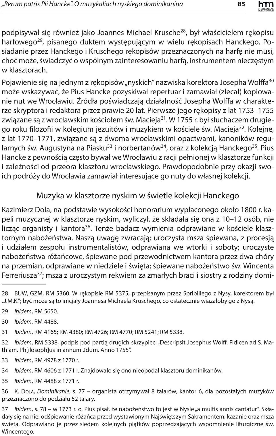 Posiadanie przez Hanckego i Kruschego rękopisów przeznaczonych na harfę nie musi, choć może, świadczyć o wspólnym zainteresowaniu harfą, instrumentem nieczęstym w klasztorach.