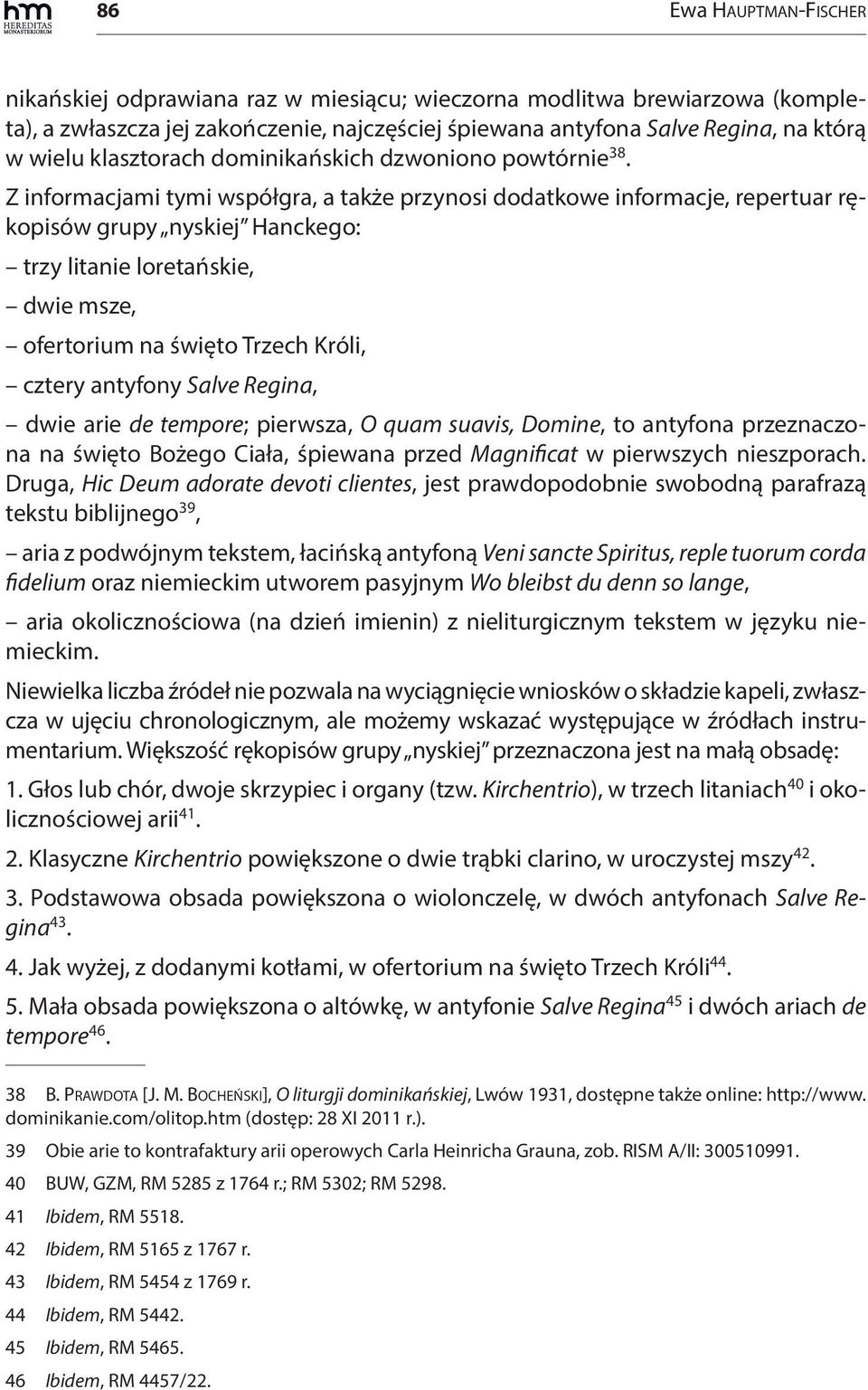 Z informacjami tymi współgra, a także przynosi dodatkowe informacje, repertuar rękopisów grupy nyskiej Hanckego: trzy litanie loretańskie, dwie msze, ofertorium na święto Trzech Króli, cztery