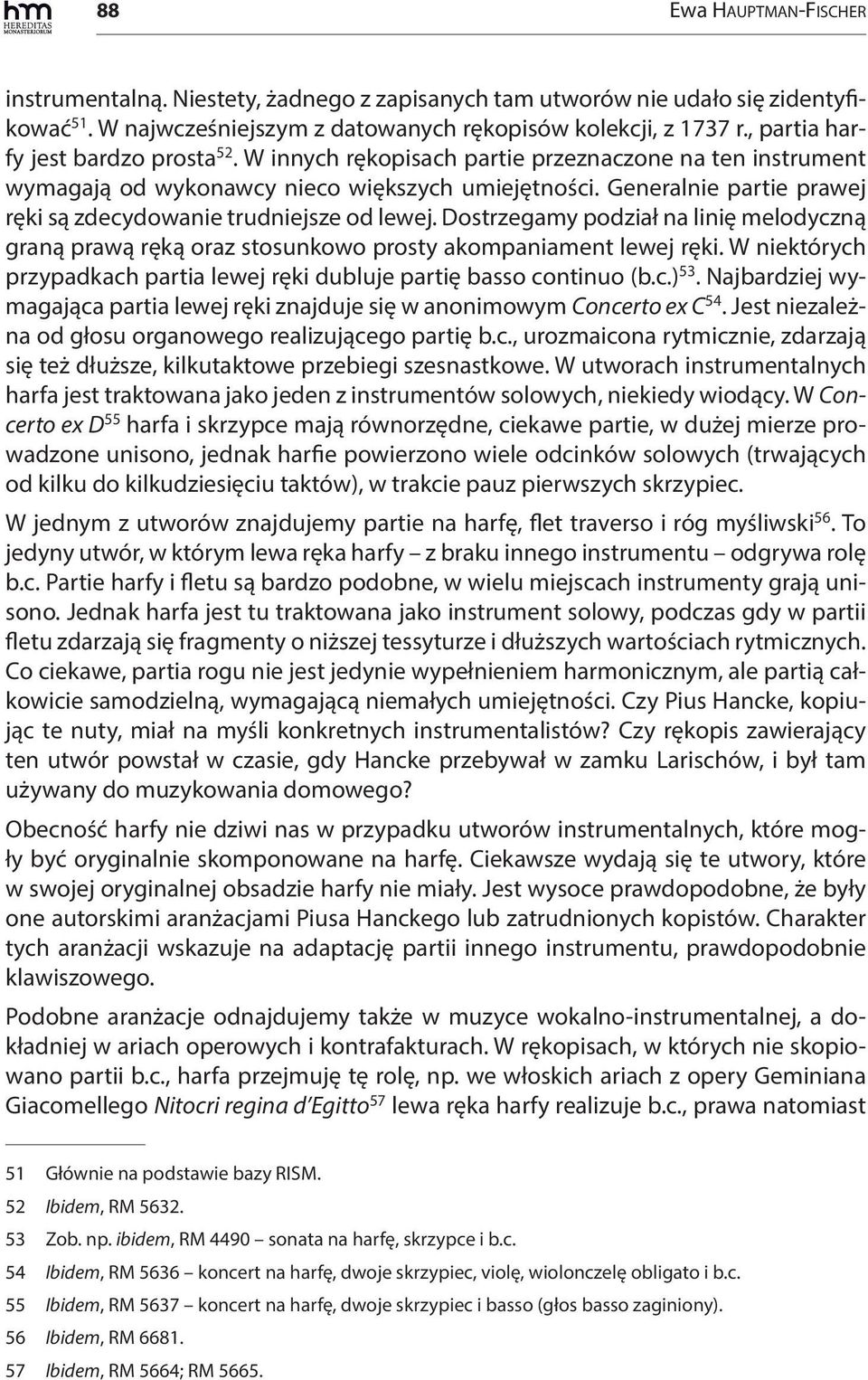 Generalnie partie prawej ręki są zdecydowanie trudniejsze od lewej. Dostrzegamy podział na linię melodyczną graną prawą ręką oraz stosunkowo prosty akompaniament lewej ręki.