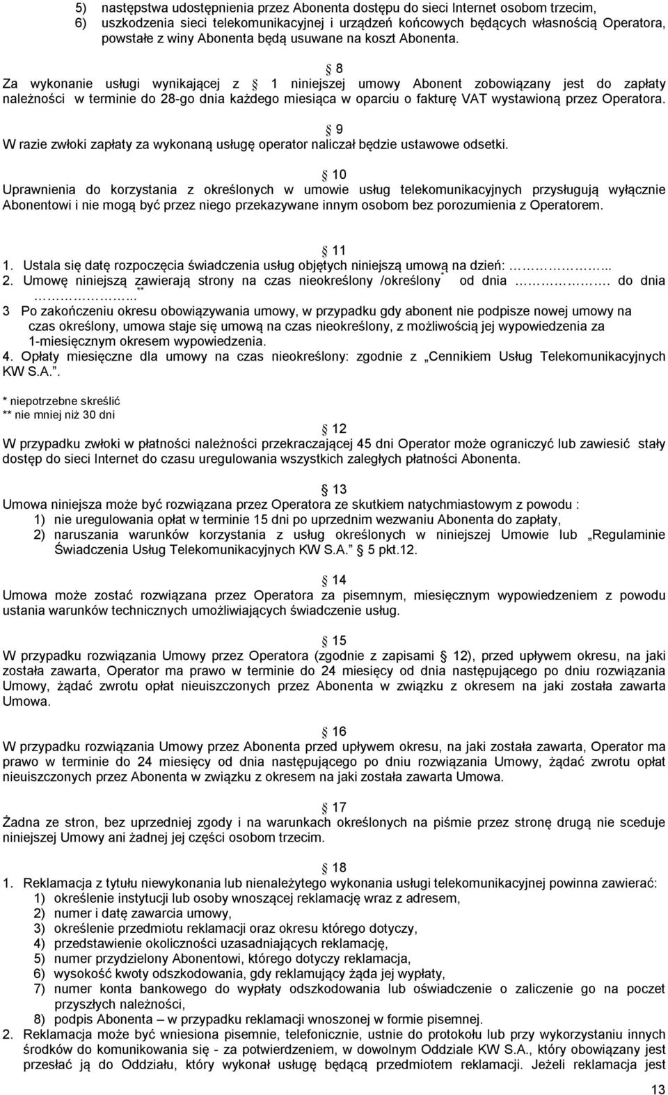 8 Za wykonanie usługi wynikającej z 1 niniejszej umowy Abonent zobowiązany jest do zapłaty należności w terminie do 28 go dnia każdego miesiąca w oparciu o fakturę VAT wystawioną przez Operatora.