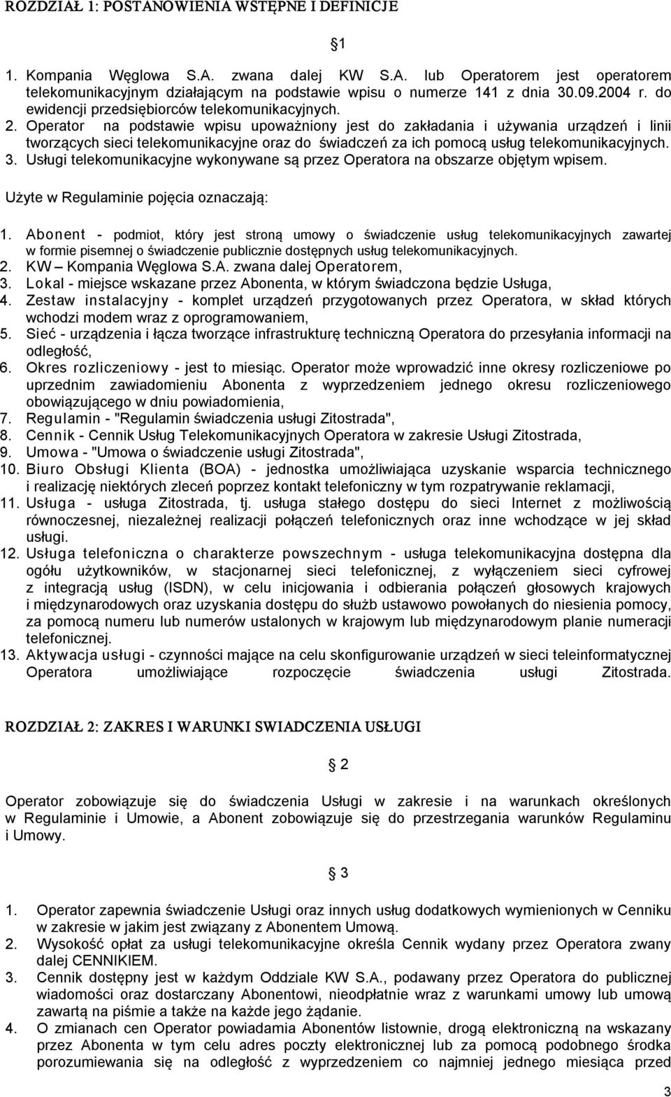 Operator na podstawie wpisu upoważniony jest do zakładania i używania urządzeń i linii tworzących sieci telekomunikacyjne oraz do świadczeń za ich pomocą usług telekomunikacyjnych. 3.