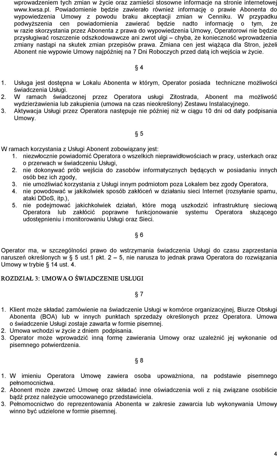 W przypadku podwyższenia cen powiadomienia zawierać będzie nadto informację o tym, że w razie skorzystania przez Abonenta z prawa do wypowiedzenia Umowy, Operatorowi nie będzie przysługiwać