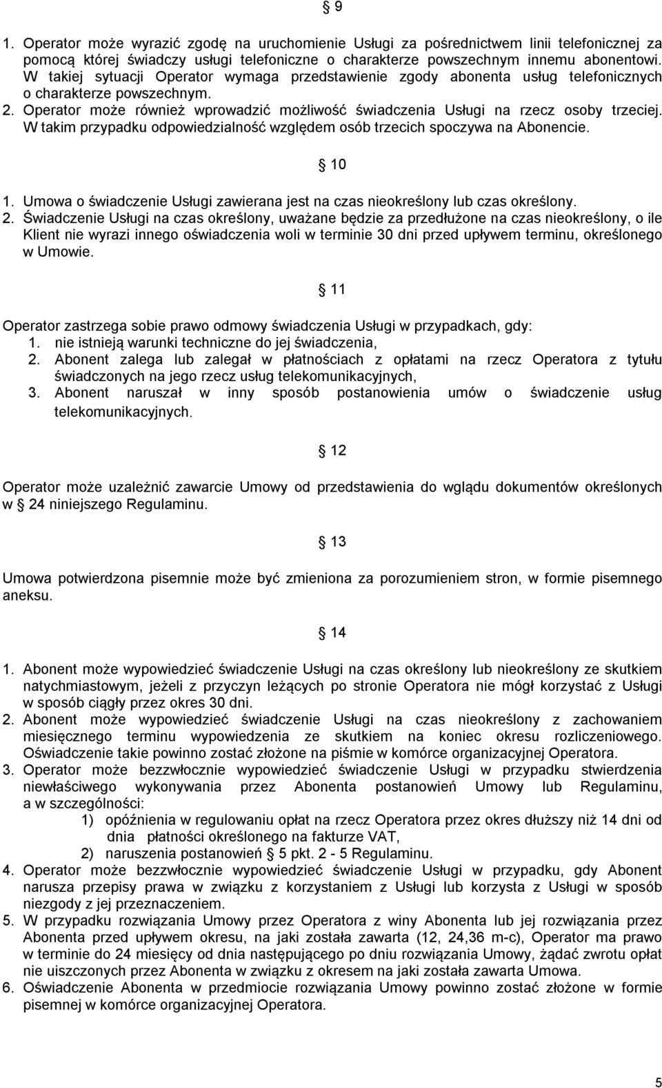 Operator może również wprowadzić możliwość świadczenia Usługi na rzecz osoby trzeciej. W takim przypadku odpowiedzialność względem osób trzecich spoczywa na Abonencie. 10 1.