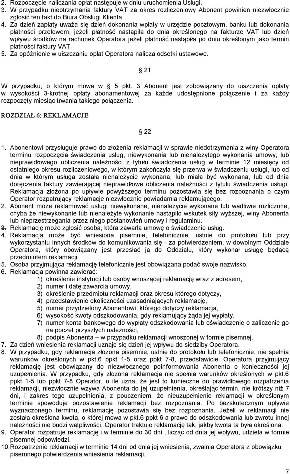 Za dzień zapłaty uważa się dzień dokonania wpłaty w urzędzie pocztowym, banku lub dokonania płatności przelewem, jeżeli płatność nastąpiła do dnia określonego na fakturze VAT lub dzień wpływu środków