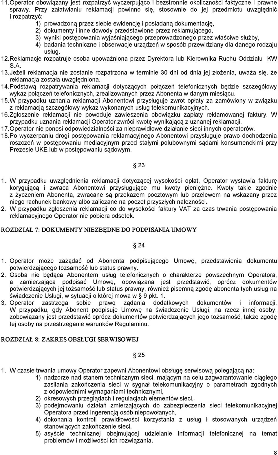 przez reklamującego, 3) wyniki postępowania wyjaśniającego przeprowadzonego przez właściwe służby, 4) badania techniczne i obserwacje urządzeń w sposób przewidziany dla danego rodzaju usług. 12.