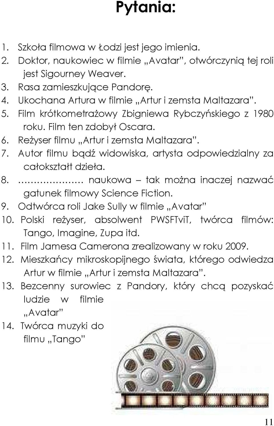 Autor filmu bądź widowiska, artysta odpowiedzialny za całokształt dzieła. 8. naukowa tak moŝna inaczej nazwać gatunek filmowy Science Fiction. 9. Odtwórca roli Jake Sully w filmie Avatar 10.