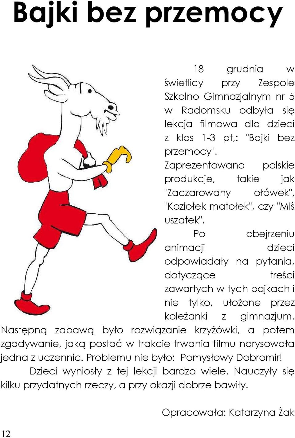 Po obejrzeniu animacji dzieci odpowiadały na pytania, dotyczące treści zawartych w tych bajkach i nie tylko, ułoŝone przez koleŝanki z gimnazjum.