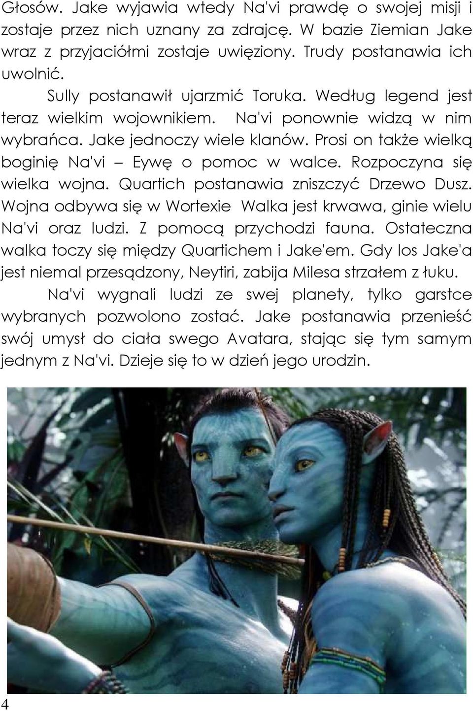 Prosi on takŝe wielką boginię Na'vi Eywę o pomoc w walce. Rozpoczyna się wielka wojna. Quartich postanawia zniszczyć Drzewo Dusz.