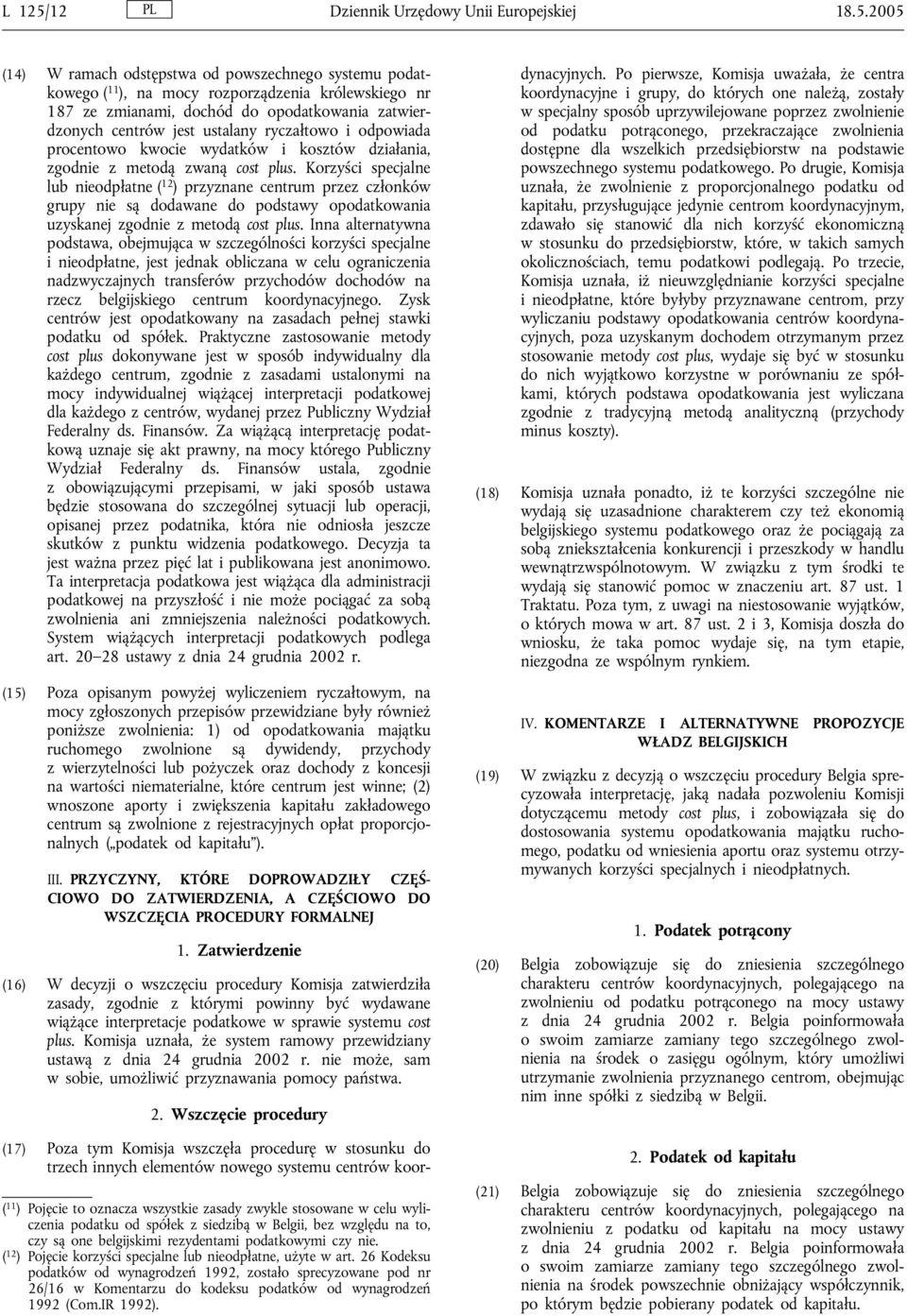 2005 (14) W ramach odstępstwa od powszechnego systemu podatkowego ( 11 ), na mocy rozporządzenia królewskiego nr 187 ze zmianami, dochód do opodatkowania zatwierdzonych centrów jest ustalany