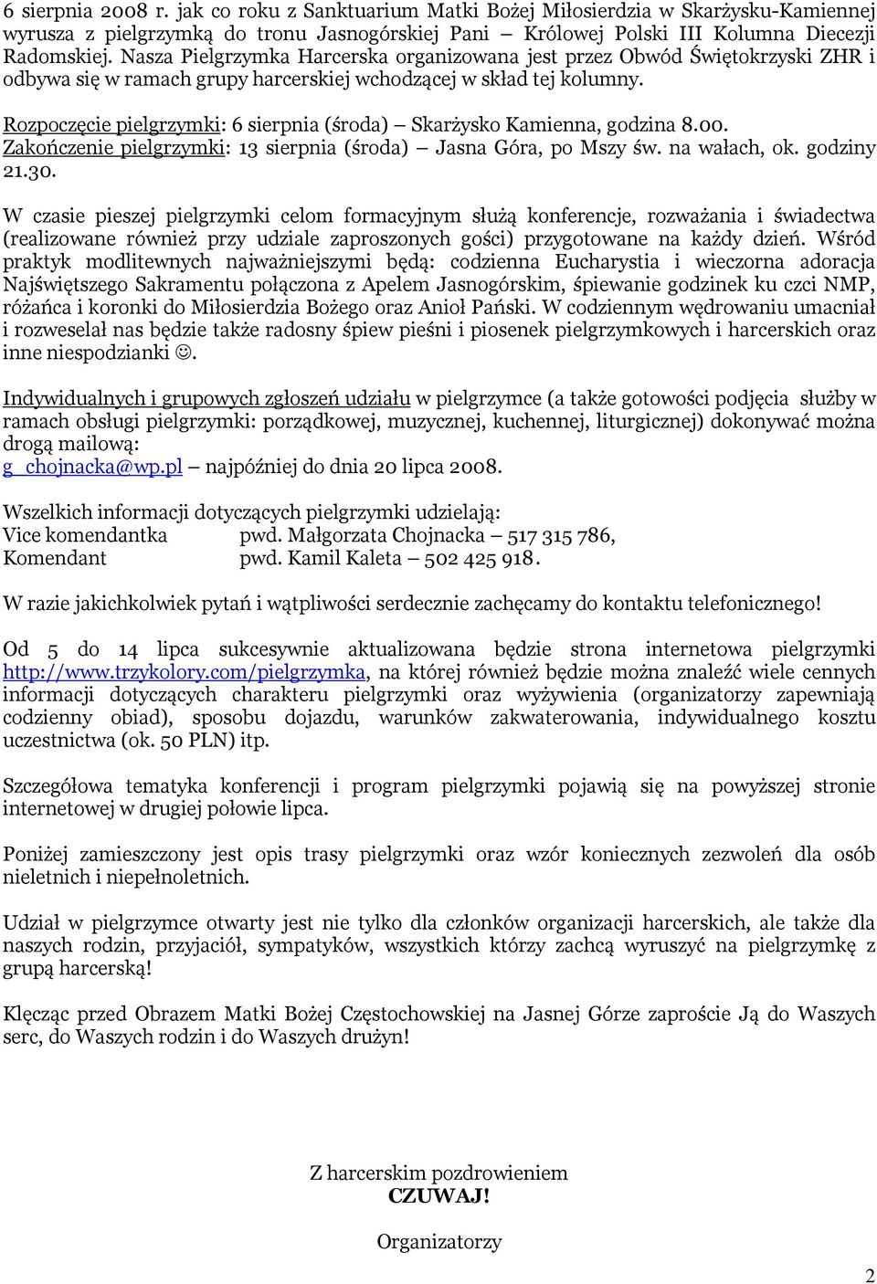 Rozpoczęcie pielgrzymki: 6 sierpnia (środa) Skarżysko Kamienna, godzina 8.00. Zakończenie pielgrzymki: 13 sierpnia (środa) Jasna Góra, po Mszy św. na wałach, ok. godziny 21.30.