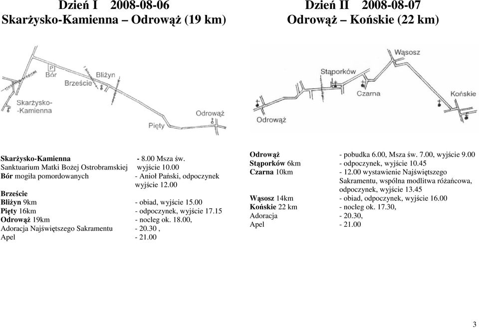 00 Pięty 16km - odpoczynek, wyjście 17.15 Odrowąż 19km - nocleg ok. 18.00, Adoracja Najświętszego Sakramentu - 20.30, Odrowąż - pobudka 6.00, Msza św. 7.00, wyjście 9.